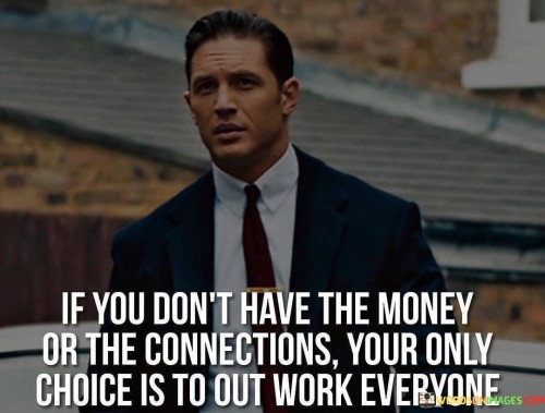 If-You-Dont-Have-The-Money-Or-The-Connections-Your-Only-Quotes.jpeg