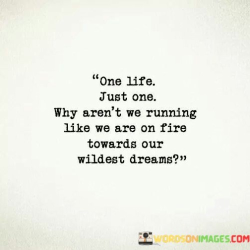 One Life Just One Why Aren't We Running Like Quotes