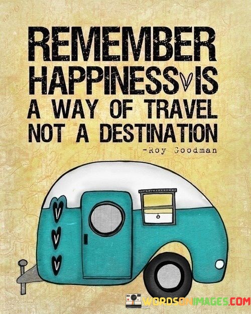 Remember-Happiness-Is-A-Way-Of-Travel-Not-A-Destination-Quotes.jpeg