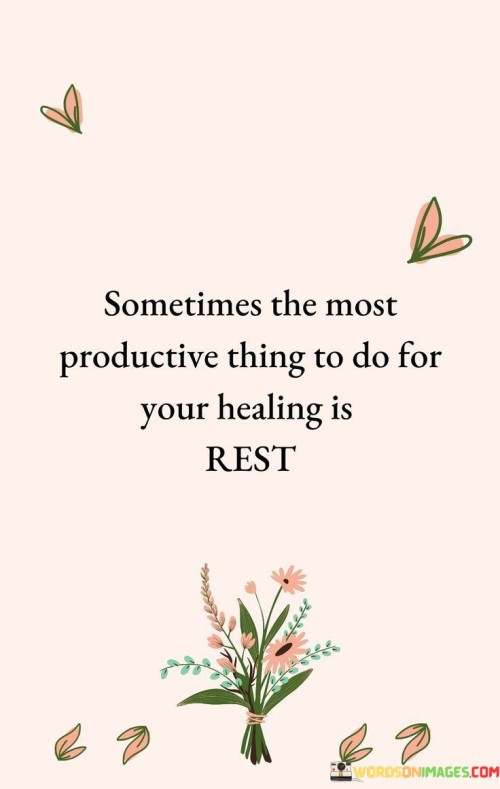 Taking care of yourself sometimes means finding rest as the best way to be productive. Just like a rechargeable battery needs downtime to function efficiently, your body and mind also need a break to perform their best.

Rest is like a reset button for your well-being. When you pause and give yourself a breather, you're allowing your energy to replenish. It's similar to taking a break during a long journey – you become more capable of continuing the trip.

This quote emphasizes the value of self-care. Just as a plant needs water to grow, you need rest to thrive. Prioritizing rest isn't a waste of time; it's an investment in your overall effectiveness. So, remember, sometimes the most productive action you can take is to give yourself the rest you need.