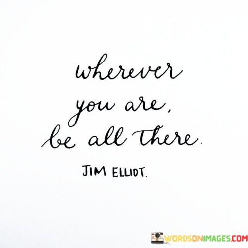 Wherever-You-Are-Be-All-There-Quotes.jpeg