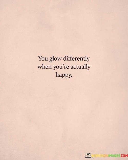 You-Glow-Differently-When-Youre-Actually-Happy-Quotes.jpeg