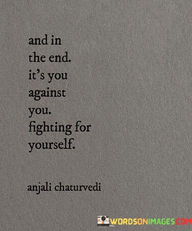 And-In-The-End-Its-You-Against-You-Fighting-For-Yourself-Quotes.jpeg