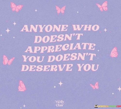 Anyone-Who-Doesnt-Appreciate-You-Doesnt-Deserve-You-Quotes.jpeg