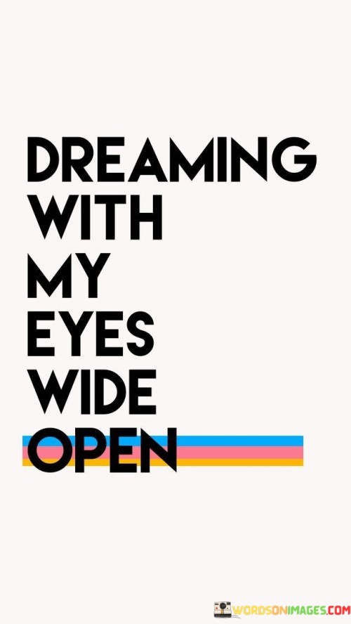 Dreaming-With-My-Eyes-Wide-Open-Quotes.jpeg
