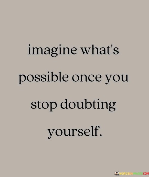 Imagine-Whats-Possible-Once-You-Stop-Doubting-Yourself-Quotes.jpeg