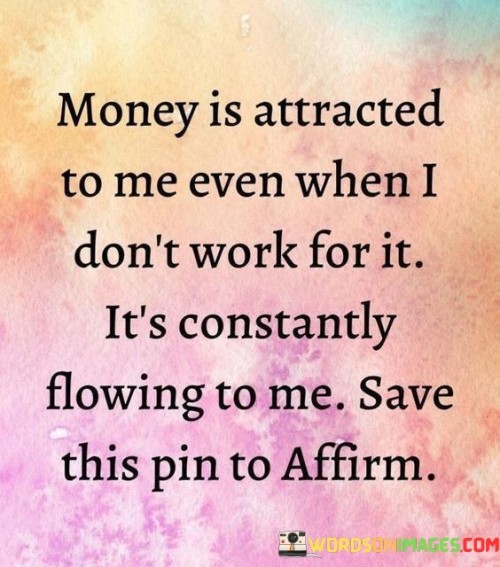Money-Is-Attracted-To-Me-Even-When-I-Dont-Work-For-It-Quotes.jpeg