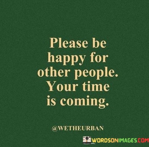 Please-Be-Happy-For-Other-People-Your-Time-Is-Coming-Quotes.jpeg