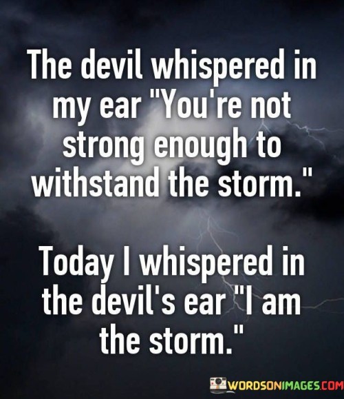 The Devil Whispered In My Ear You're Not Strong Enough Quotes