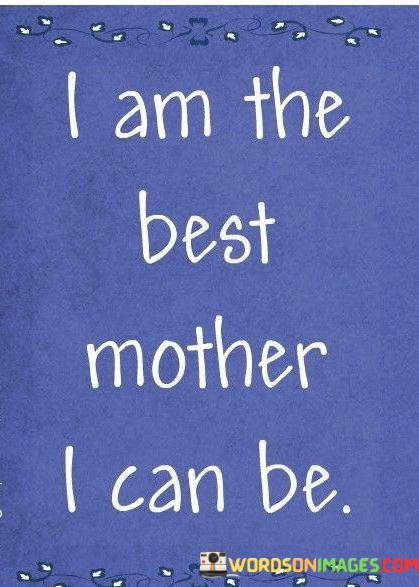 I-Am-The-Best-Mother-I-Can-Be-Quotes.jpeg