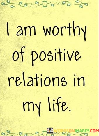 I-Am-Worthy-Of-Positive-Relations-In-My-Life-Quotes.jpeg
