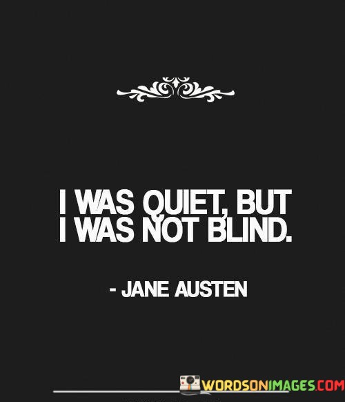 I-Was-Quiet-But-I-Was-Not-Blind-Quotes.jpeg