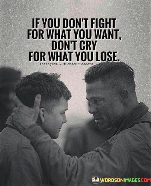 If You Don't Fight For What You Want Don't Cry Quotes