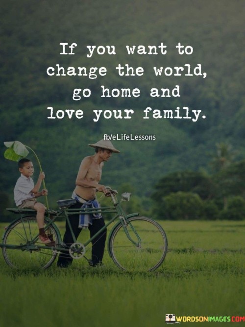 If-You-Want-To-Change-The-World-Go-Home-Quotes.jpeg