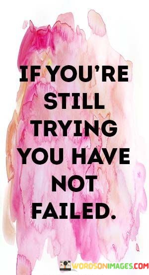 If-Youre-Still-Trying-You-Have-Not-Failed-Quotes.jpeg