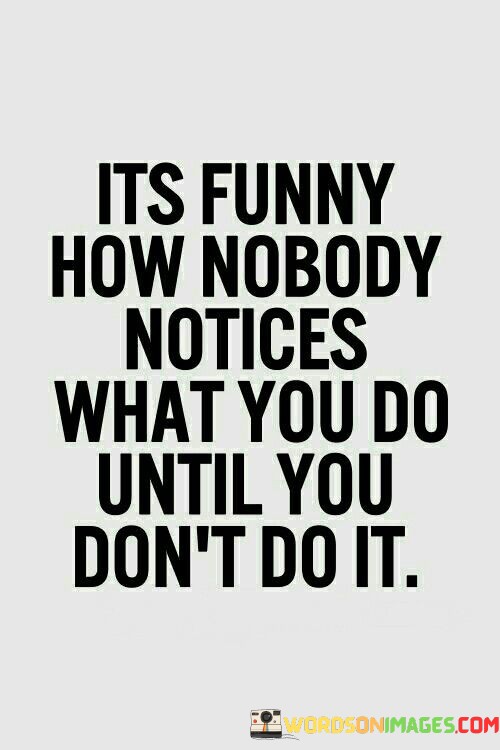 Its-Funny-How-Nobody-Notices-What-You-Do-Until-Quotes.jpeg