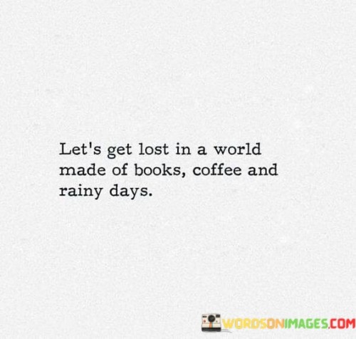 Lets-Get-Lost-In-A-World-Made-Of-Books-Coffee-And-Rainy-Days-Quotes-Quotes.jpeg