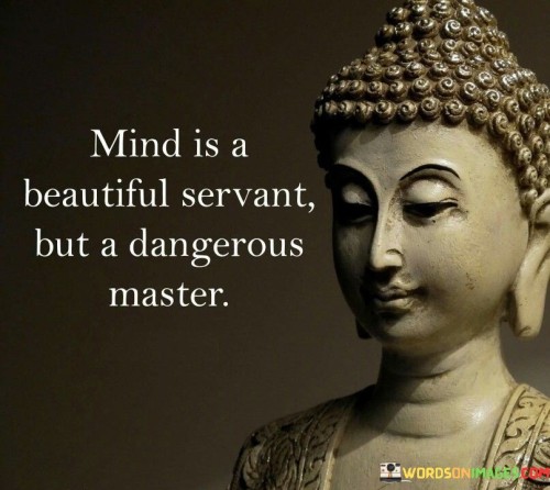 Mind Is A Beautiful Servant But A Dangerous Master Quotes