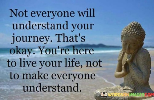 Not Everyone Will Understand Your Journey That's Okay Quotes