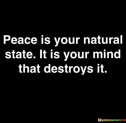 Peace-Is-Your-Natural-State-It-Is-Your-Mind-Quotes.jpeg