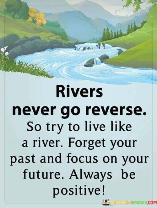 Rivers Never Go Reverse So Try To Live Like Quotes