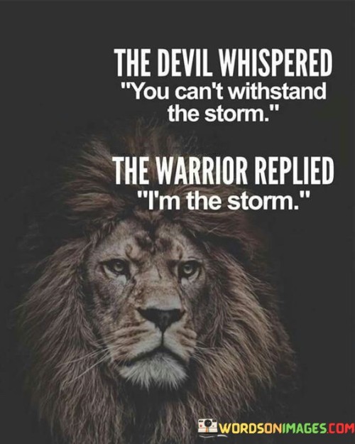 The Devil Whispered You Can't Withstand The Storm Quotes