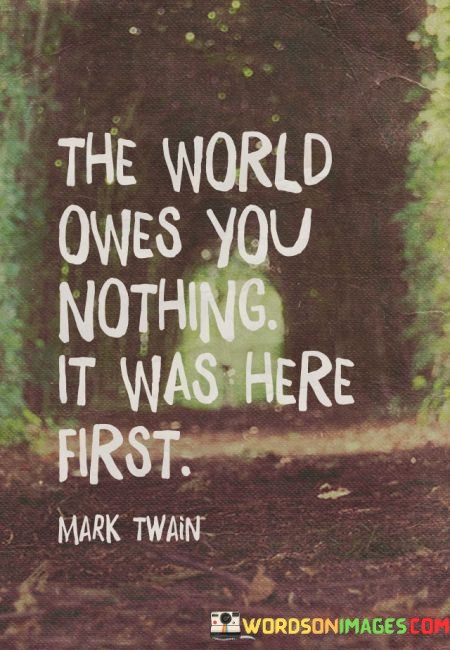 The-World-Owes-You-Nothing-It-Was-Here-First-Quotes.jpeg