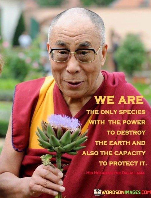 We-Are-The-Only-Species-With-The-Power-To-Destroy-The-Earth-Quotes.jpeg