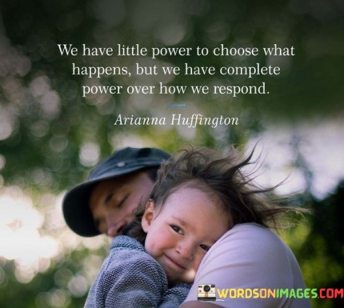 We-Have-Little-Power-To-Chosse-What-Happens-But-We-Have-Quotes.jpeg