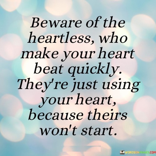 Beware Of The Heartless Who Make Your Heart Beat Quickly Quotes