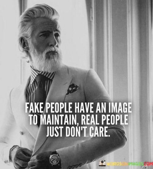 Fake People Have An Image To Maintain Real People Just Don't Care Quotes