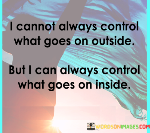 I-Cannot-Always-Control-What-Goes-On-Out-Side