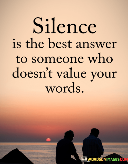 Silence-Is-The-Best-Answer-To-Someone-Who-Doesnt-Value-Your-Words-Quotes.png