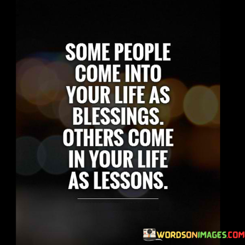 Some-People-Come-Into-Your-Life-As-Blessings-Others-Come-In-Your-Life-As-Lessons-Quotes.png
