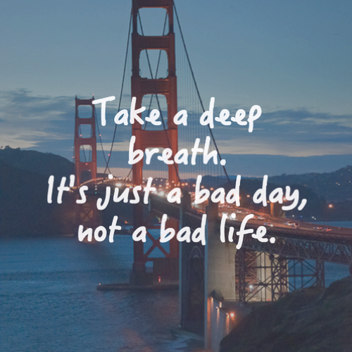 Take-A-Deep-Breath-Its-Just-A-Bad-Day-Quotes.png