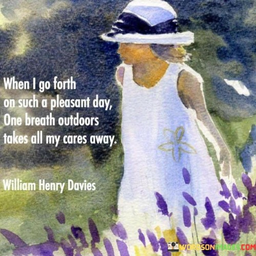 When I Go Forth On Such A Pleasant Day One Breath Outdoors Takes All My Cares Away Quotes