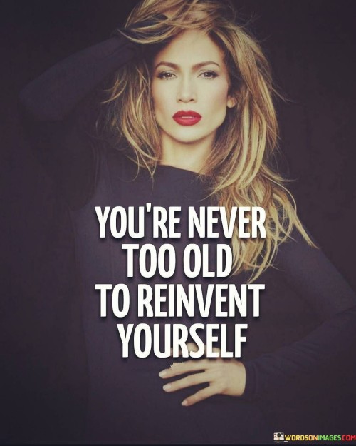 Youre-Never-Too-Old-To-Reinvent-Yourself-Quotes.jpeg