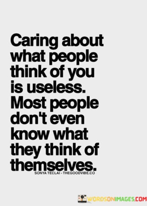 Caring-About-What-People-Think-Of-You-Is-Useless-Quotes.jpeg