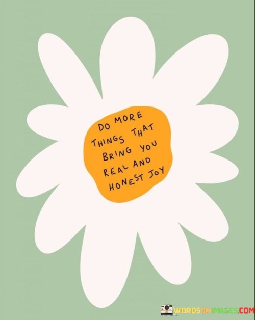 Do-More-Thing-That-Bring-You-Real-And-Honest-Joy-Quotes.jpeg