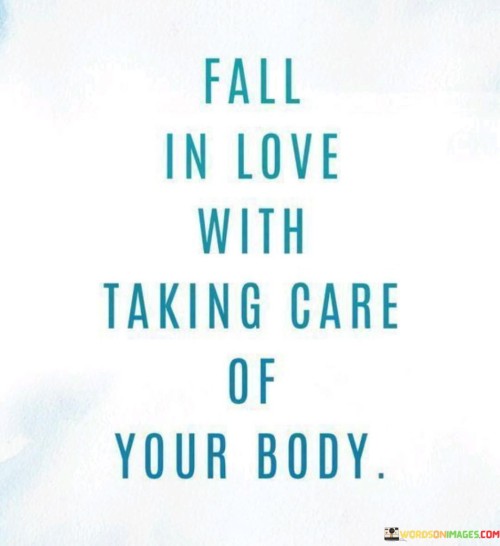 This quote emphasizes the significance of self-care and self-love through physical well-being. It suggests that individuals should develop a positive and nurturing relationship with their bodies. This perspective encourages people to prioritize their health and engage in practices that promote their overall well-being.

The quote highlights the idea that caring for one's body is an act of affection and respect. It implies that by cultivating healthy habits and making choices that support physical vitality, individuals can enhance their self-esteem and appreciation for their own bodies.

Ultimately, the quote speaks to the importance of viewing self-care as an expression of self-love. It encourages individuals to engage in activities that foster physical health and wellness, recognizing that taking care of the body is an essential aspect of leading a fulfilling and balanced life. By falling in love with the process of caring for their bodies, individuals can develop a stronger sense of self and overall well-being.