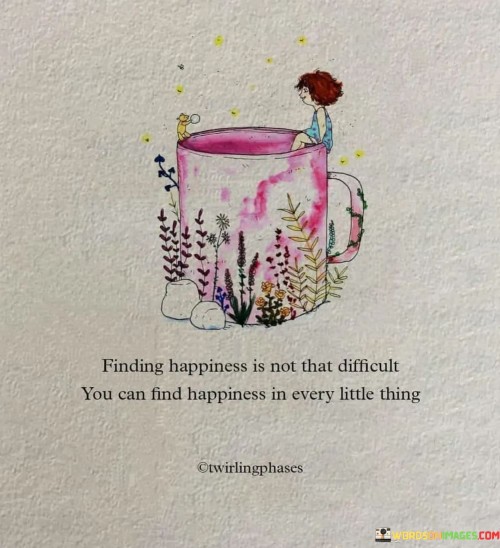 Finding-Happiness-Is-Not-That-Difficult-You-Can-Find-Happiness-In-Every-Little-Thing-Quotes.jpeg