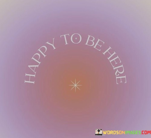 Happy-To-Be-Here-Quotes.jpeg