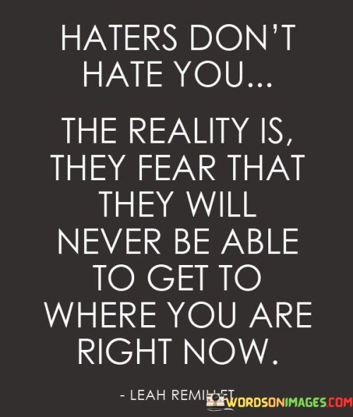 Haters Don't Hate You The Reality Is They Fear Quotes