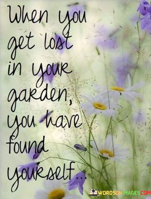 When You Get Lost In Your Garden You Have Quotes