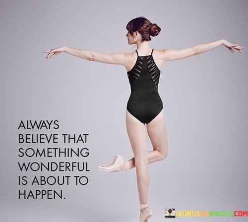 Always-Belive-That-Something-Wonderful-Is-About-To-Happen-Quotes.jpeg