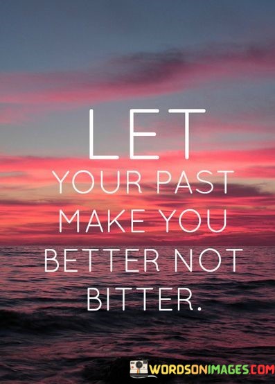 Let-Your-Past-Make-You-Better-Not-Bitter-Quotes.jpeg