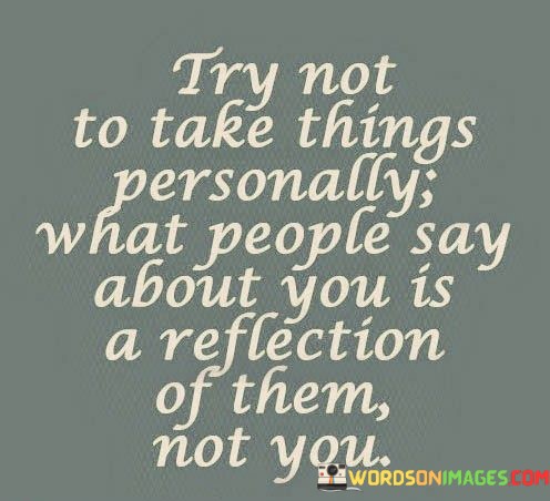 Try-Not-To-Take-Things-Personally-What-People-Say-About-Quotes.jpeg
