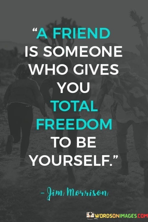 A-Friend-Is-Someone-Who-Gives-You-Total-Freedom-To-Be-Yourself-Quotes.jpeg