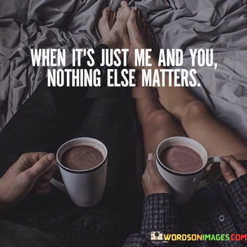 When-Its-Just-Me-And-You-Nothing-Else-Matters-Quotes.jpeg