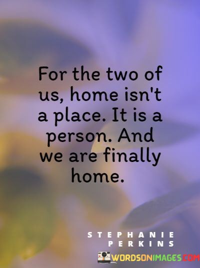 For-The-Two-Of-Us-Home-Isnt-A-Place-It-Is-A-Quotes.jpeg